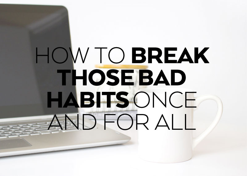 How-to-Break-Bad-Habits